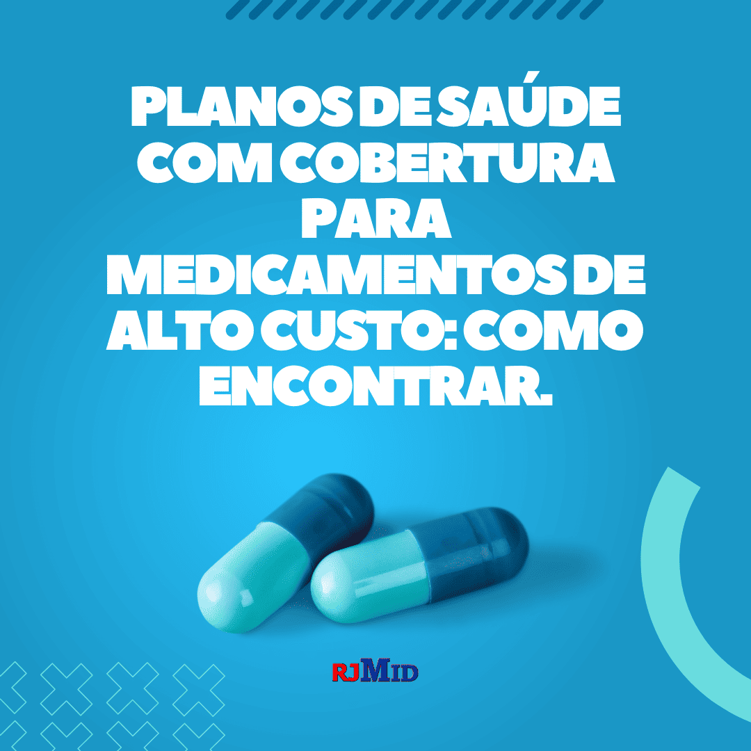 Planos de saúde com cobertura para medicamentos de alto custo: como encontrar.